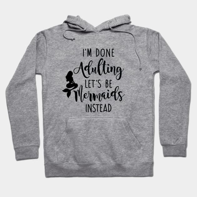 I'm Done Adulting Let's Be Mermaids Instead - Dark Version Hoodie by CrowleyCastle